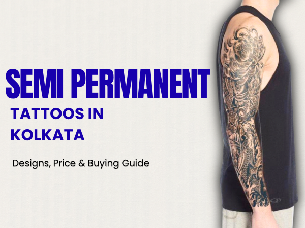 Semi-Permanent Tattoos in Kolkata: Designs, Price & Buying Guide