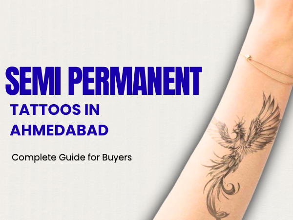 Semi-Permanent Tattoos in Ahmedabad: Complete Guide for Buyers