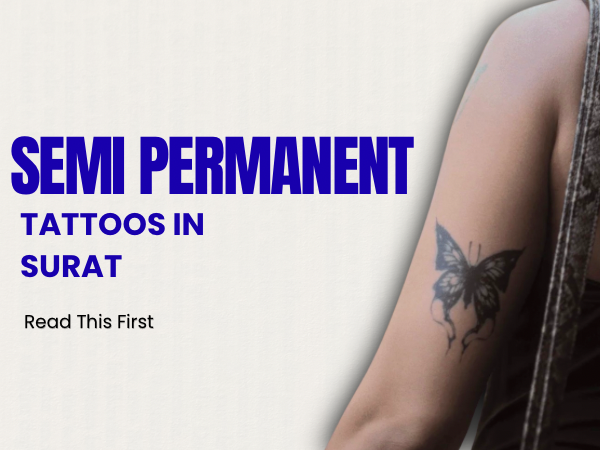 Looking for Semi-Permanent Tattoos in Surat? Read This First