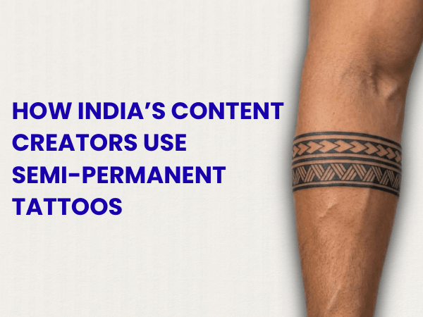 How India’s Content Creators Are Using Semi Permanent Tattoos to Build Their Personal Style - inkbolt