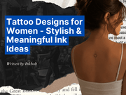 Tattoo Designs for Women – Stylish & Meaningful Ink Ideas