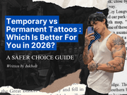 Temporary vs Permanent Tattoos: Which Is Better for You in 2026?