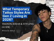 What Temporary Tattoo Styles Are Gen Z Loving in 2026?