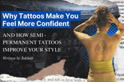 Why Tattoos Make You Feel More Confident (And How Semi-Permanent Tattoos Improve Your Style)