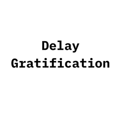Delay Gratification