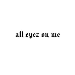 All eyez on me